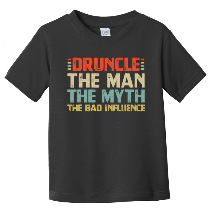 Druncle The Man The Myth The Bad Influence Toddler T-Shirt