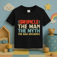 Druncle The Man The Myth The Bad Influence Toddler T-Shirt
