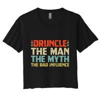 Druncle The Man The Myth The Bad Influence Women's Crop Top Tee