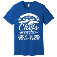 Don T Mess With Chefs We Get Paid To Chop Things Chef Meaningful Gift Premium T-Shirt