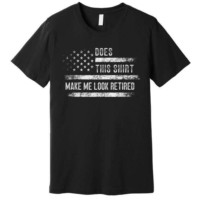 Does This Make Me Look Retired Retirement Usa Flag Premium T-Shirt