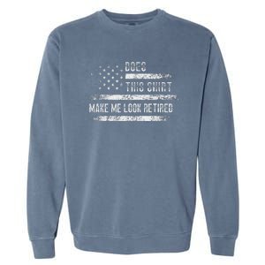 Does This Make Me Look Retired Retirement Usa Flag Garment-Dyed Sweatshirt