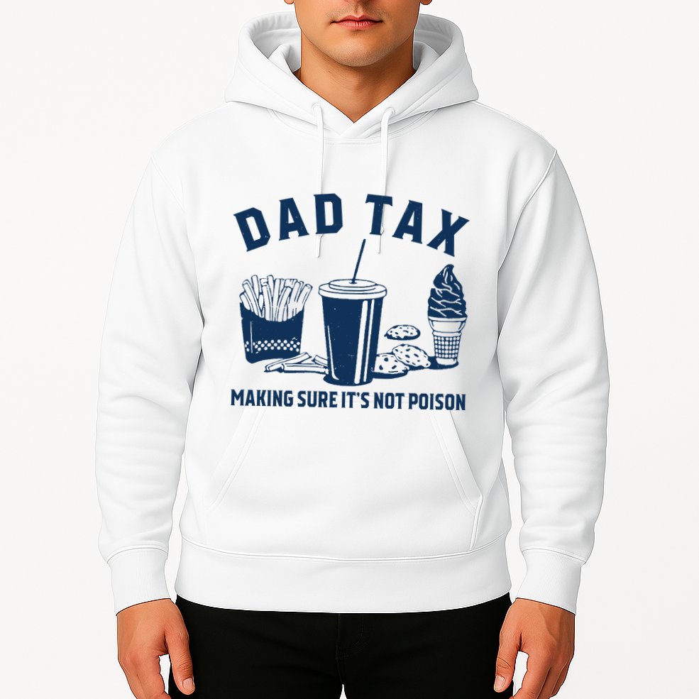 Dad Tax Making Sure ItS Not Poison Hoodie