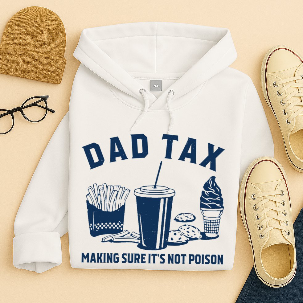 Dad Tax Making Sure ItS Not Poison Hoodie