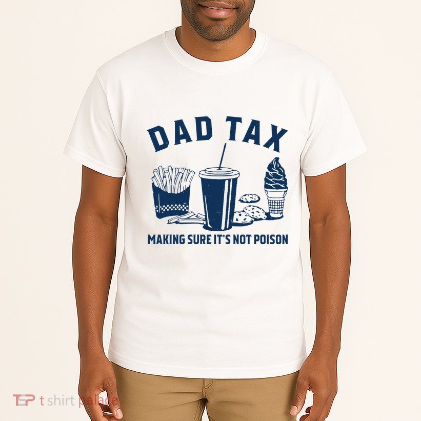 Dad Tax Making Sure ItS Not Poison Tall T-Shirt