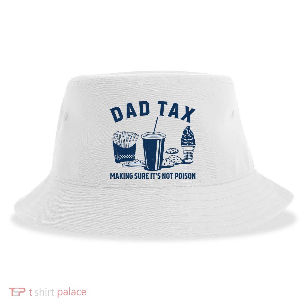 Dad Tax Making Sure ItS Not Poison Sustainable Bucket Hat