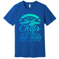 Don T Mess With Chefs We Get Paid To Chop Things Chef Gift Premium T-Shirt