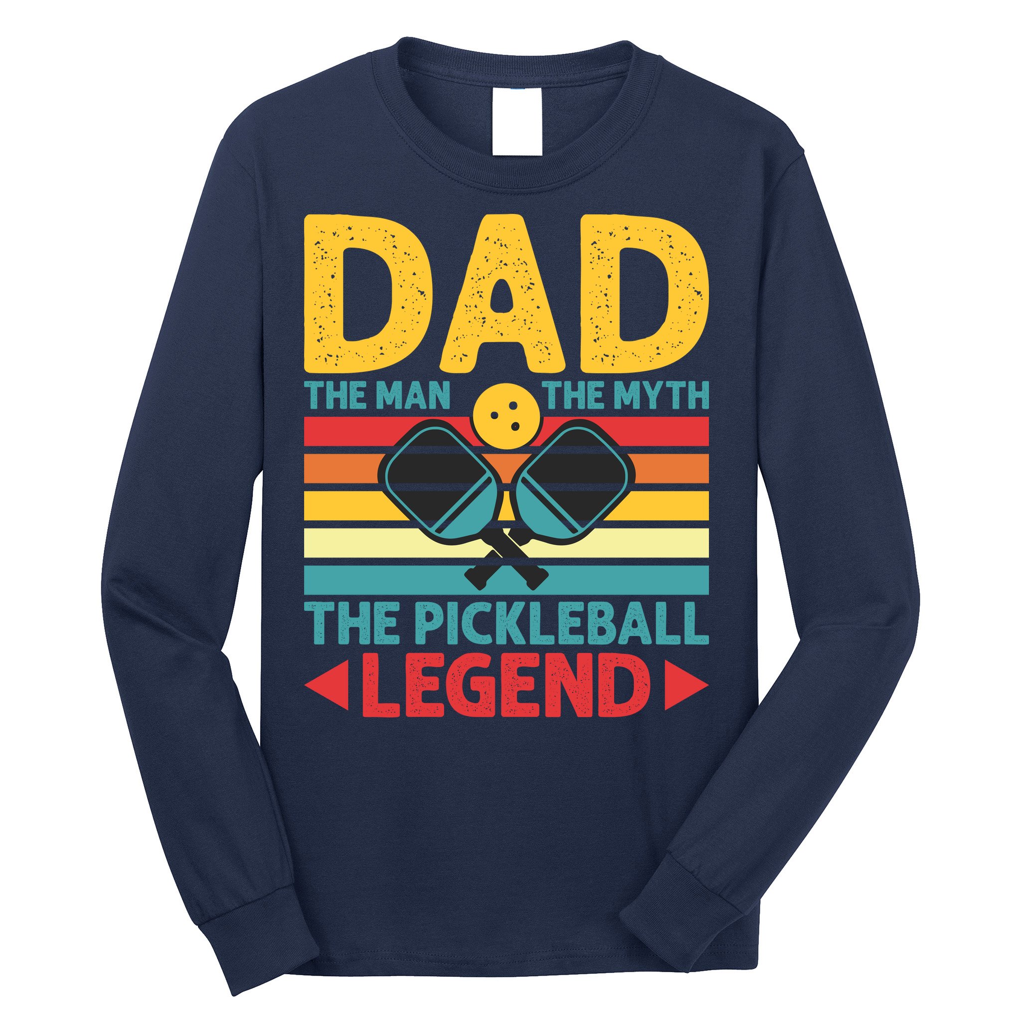 Dad The Man The Myth The Pickleball Legend Long Sleeve Shirt