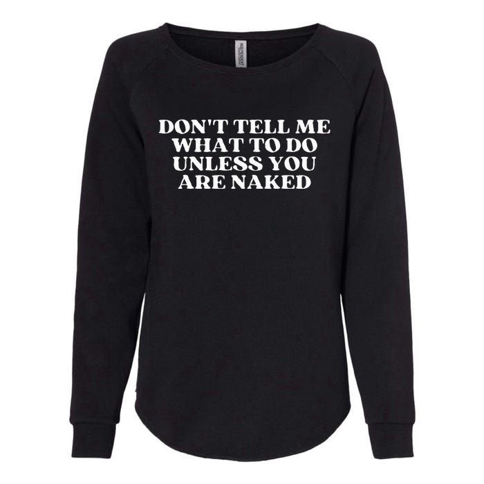 Dont Tell Me What To Do Unless You Are Naked Sarcastic Womens California Wash Sweatshirt