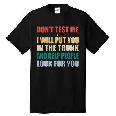 Dont Test Me I Will Put You In The Trunk And Help People Tall T-Shirt