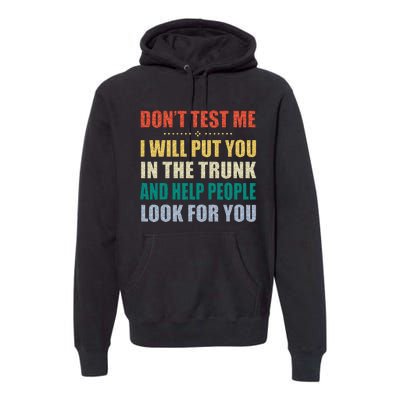 Dont Test Me I Will Put You In The Trunk And Help People Premium Hoodie