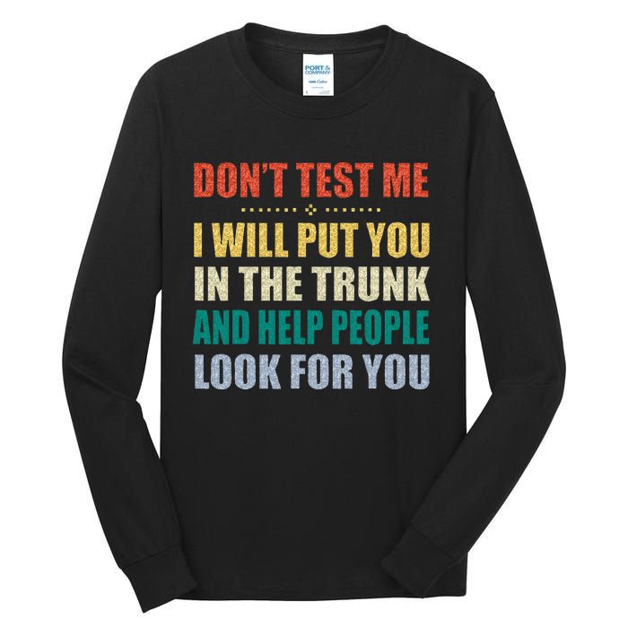 Dont Test Me I Will Put You In The Trunk And Help People Tall Long Sleeve T-Shirt