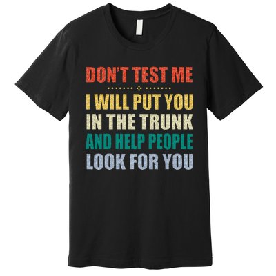 Dont Test Me I Will Put You In The Trunk And Help People Premium T-Shirt