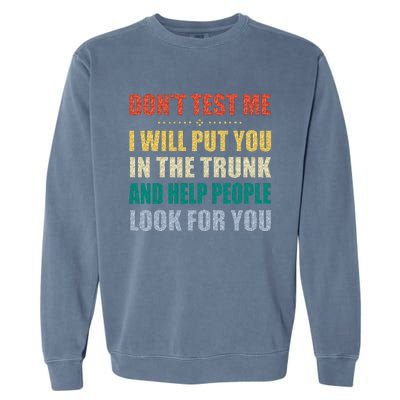 Dont Test Me I Will Put You In The Trunk And Help People Garment-Dyed Sweatshirt