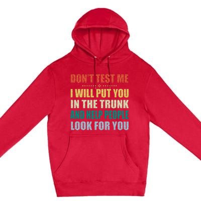 Dont Test Me I Will Put You In The Trunk And Help People Premium Pullover Hoodie