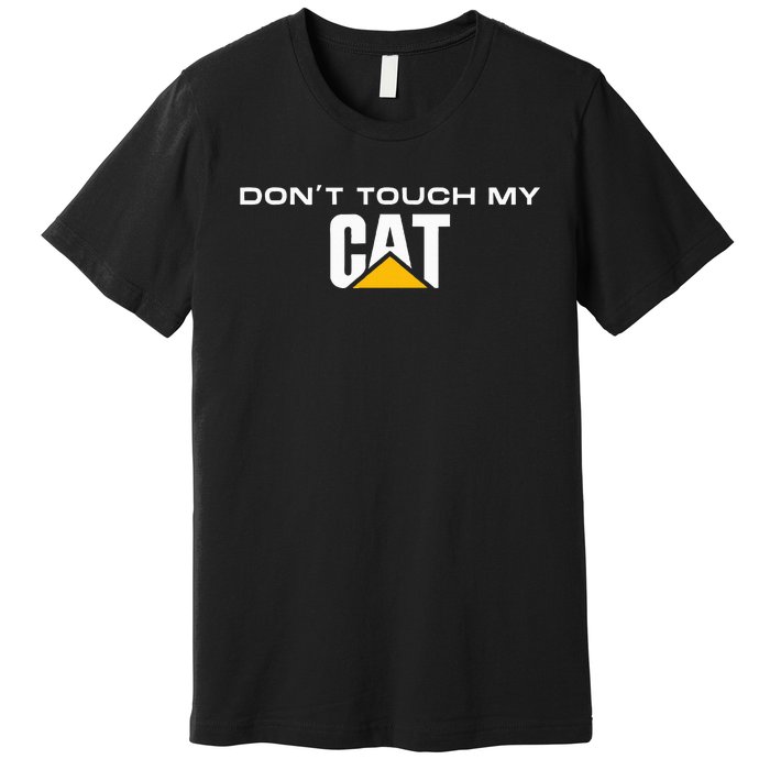 Dont Touch My CAT Operator Driver Fan Caterpillar Premium T-Shirt