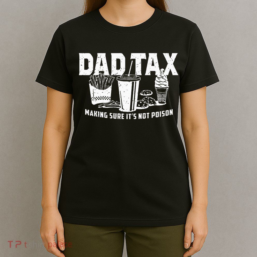 Dad Tax Making Sure Its Not P.O.I.S.O.N T-Shirt
