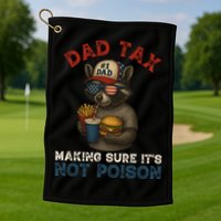 Dad Tax Making Sure It's Not  Funny Dad 4th Of July  Golf Towel