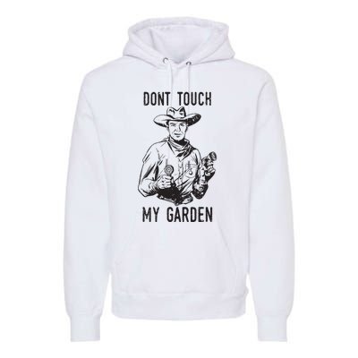 Dont Touch My Garden Funny Gardening Gardener Gift Premium Hoodie