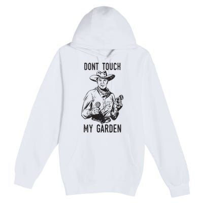 Dont Touch My Garden Funny Gardening Gardener Gift Premium Pullover Hoodie