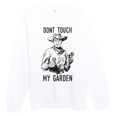 Dont Touch My Garden Funny Gardening Gardener Gift Premium Crewneck Sweatshirt