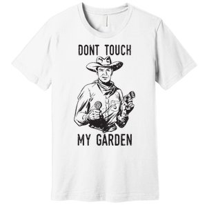 Dont Touch My Garden Funny Gardening Gardener Gift Premium T-Shirt