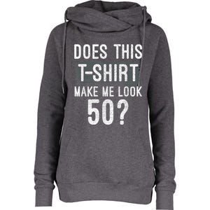 Does This Make Me Look 50 Funny 50th Birthday Party Womens Funnel Neck Pullover Hood