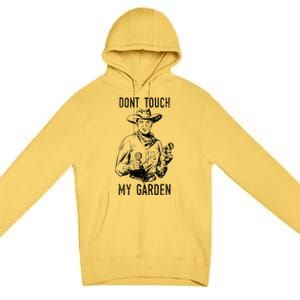 DonT Touch My Garden Funny Gardening Premium Pullover Hoodie