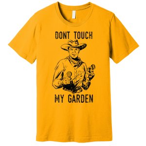 DonT Touch My Garden Funny Gardening Premium T-Shirt