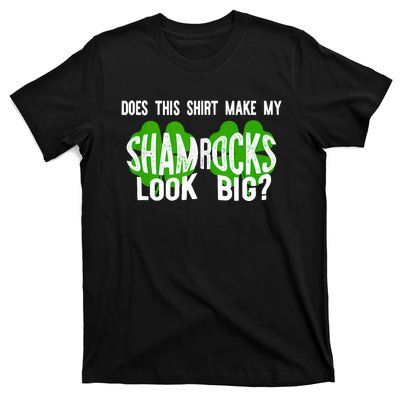 Does This Make My Shamrock Look Big? St PatrickS Day Irish T-Shirt