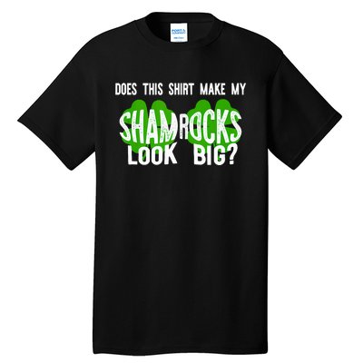 Does This Make My Shamrock Look Big? St PatrickS Day Irish Tall T-Shirt