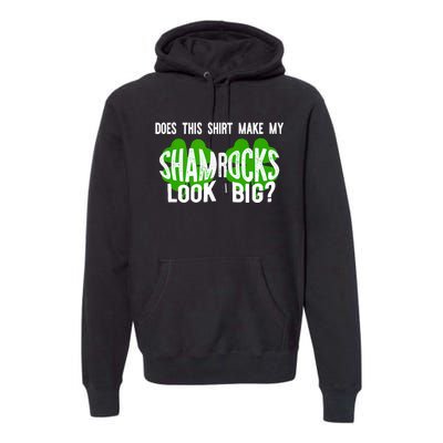 Does This Make My Shamrock Look Big? St PatrickS Day Irish Premium Hoodie