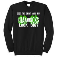 Does This Make My Shamrock Look Big? St PatrickS Day Irish Tall Sweatshirt