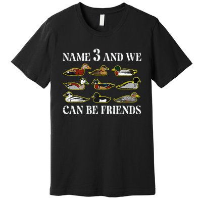 Duck Types Name 3 We Can Be Friends Premium T-Shirt