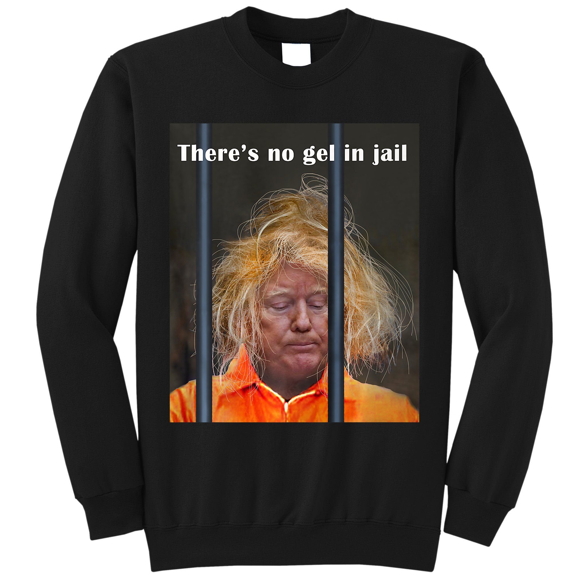 Donald Trump No Gel In Jail Tall Sweatshirt