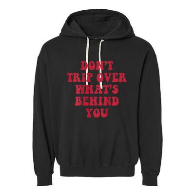 dont trip over whats behind you Garment-Dyed Fleece Hoodie