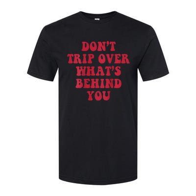 dont trip over whats behind you Softstyle CVC T-Shirt