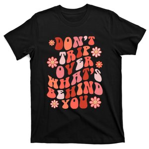 Don't Trip Over What Behind You Groovy Inspirational Quote T-Shirt