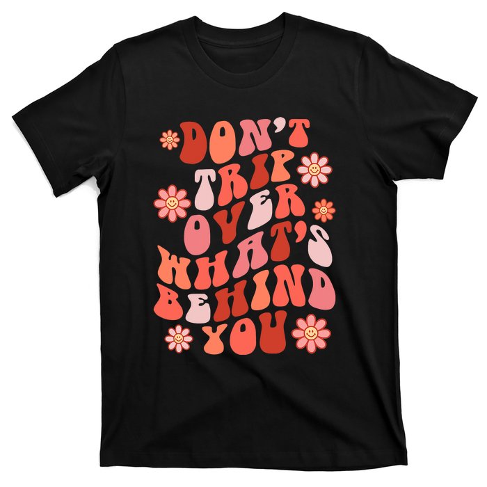 Don't Trip Over What Behind You Groovy Inspirational Quote T-Shirt