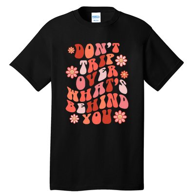 Don't Trip Over What Behind You Groovy Inspirational Quote Tall T-Shirt