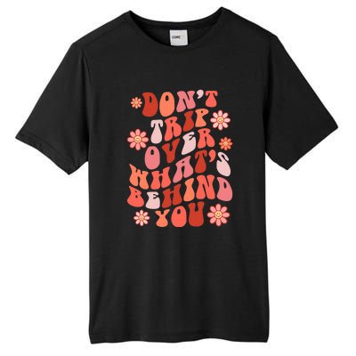 Don't Trip Over What Behind You Groovy Inspirational Quote Tall Fusion ChromaSoft Performance T-Shirt