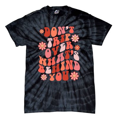 Don't Trip Over What Behind You Groovy Inspirational Quote Tie-Dye T-Shirt