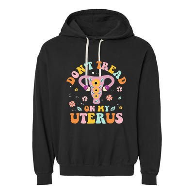 Dont Tread On My Uterus No Uterus No Opinion Garment-Dyed Fleece Hoodie