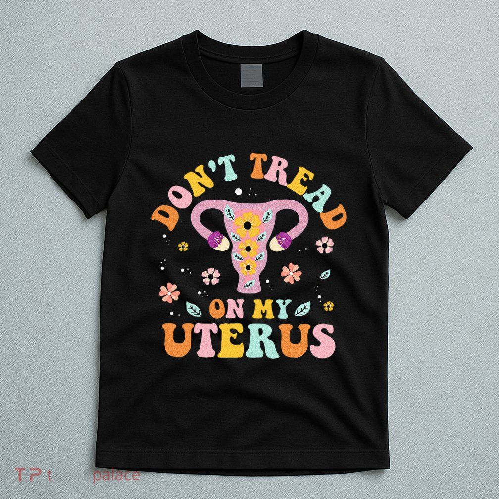 Dont Tread On My Uterus No Uterus No Opinion T-Shirt
