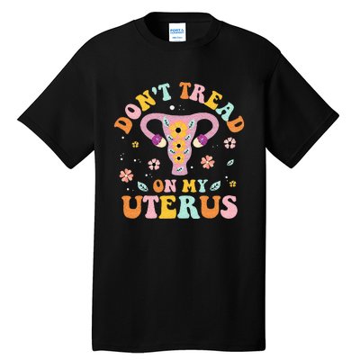 Dont Tread On My Uterus No Uterus No Opinion Tall T-Shirt