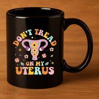 Dont Tread On My Uterus No Uterus No Opinion 11oz C Handle Ceramic Mug