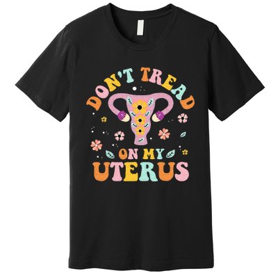 Dont Tread On My Uterus No Uterus No Opinion Premium T-Shirt