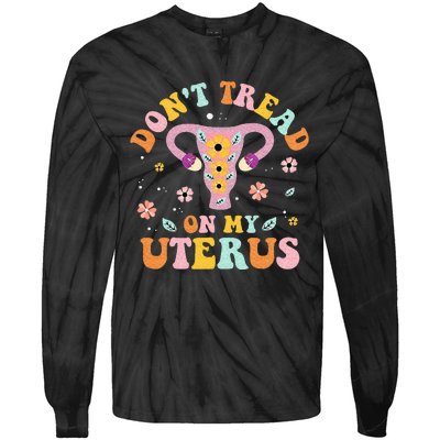 Dont Tread On My Uterus No Uterus No Opinion Tie-Dye Long Sleeve Shirt