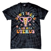 Dont Tread On My Uterus No Uterus No Opinion Tie-Dye T-Shirt