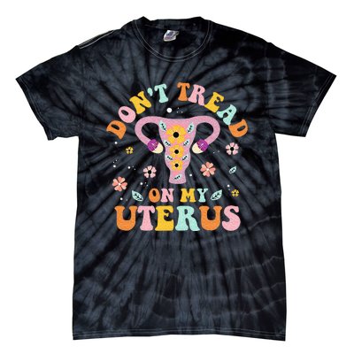 Dont Tread On My Uterus No Uterus No Opinion Tie-Dye T-Shirt